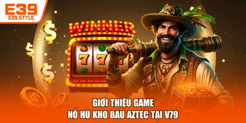 Giới thiệu game nổ hũ kho báu Aztec tại E39