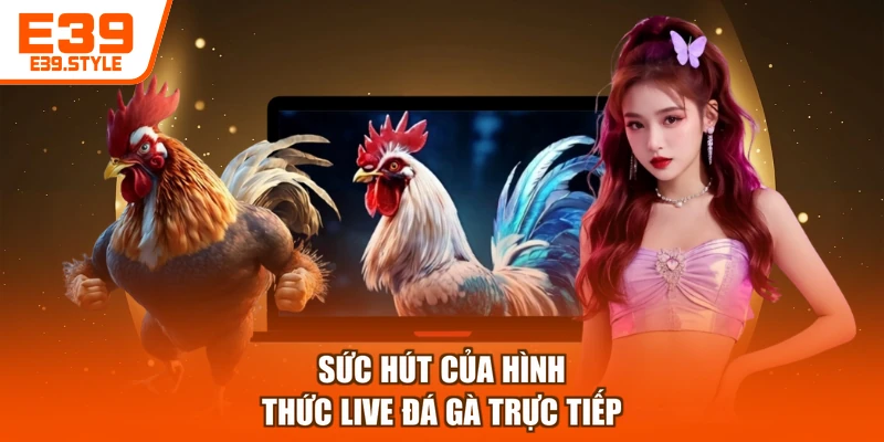 Sức hút của hình thức live đá gà trực tiếp